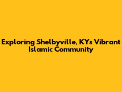 Exploring Shelbyville, KY's Vibrant Islamic Community