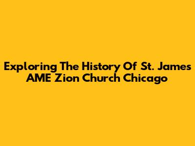 Exploring The History Of St. James AME Zion Church Chicago