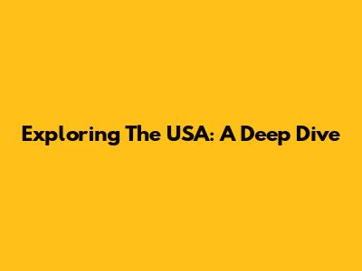 Exploring The USA: A Deep Dive
