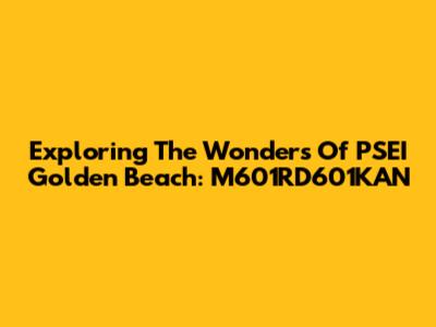 Exploring The Wonders Of PSEI Golden Beach: M601RD601KAN