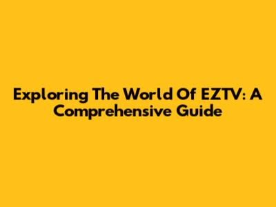 Exploring The World Of EZTV: A Comprehensive Guide