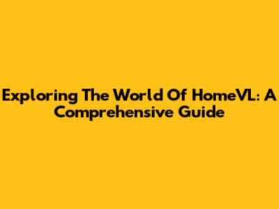 Exploring The World Of HomeVL: A Comprehensive Guide