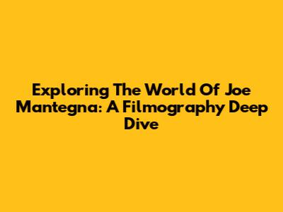 Exploring The World Of Joe Mantegna: A Filmography Deep Dive