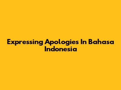 Expressing Apologies In Bahasa Indonesia