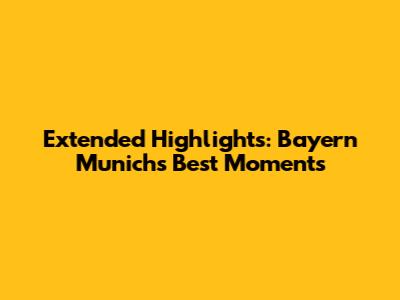 Extended Highlights: Bayern Munich's Best Moments