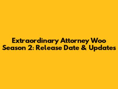 Extraordinary Attorney Woo Season 2: Release Date & Updates