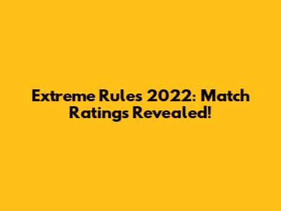 Extreme Rules 2022: Match Ratings Revealed!