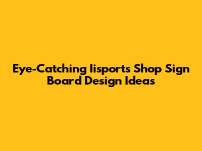 Eye-Catching Iisports Shop Sign Board Design Ideas