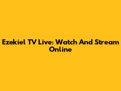 Ezekiel TV Live: Watch And Stream Online