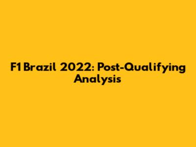 F1 Brazil 2022: Post-Qualifying Analysis