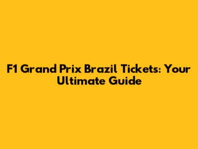 F1 Grand Prix Brazil Tickets: Your Ultimate Guide
