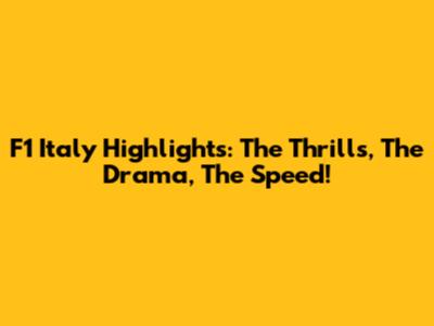 F1 Italy Highlights: The Thrills, The Drama, The Speed!