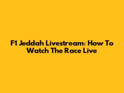 F1 Jeddah Livestream: How To Watch The Race Live