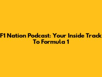 F1 Nation Podcast: Your Inside Track To Formula 1