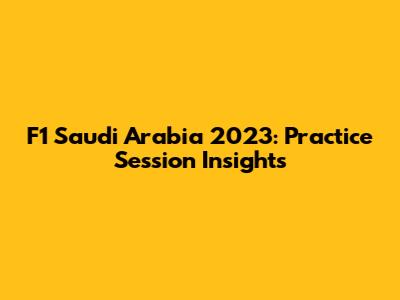 F1 Saudi Arabia 2023: Practice Session Insights