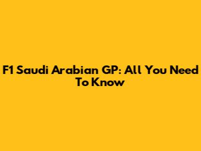 F1 Saudi Arabian GP: All You Need To Know