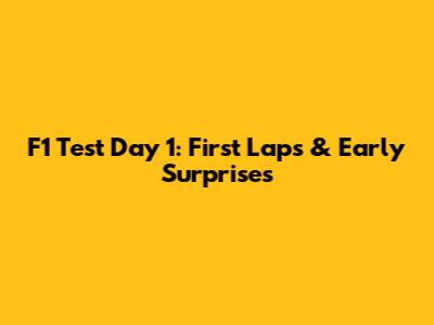F1 Test Day 1: First Laps & Early Surprises
