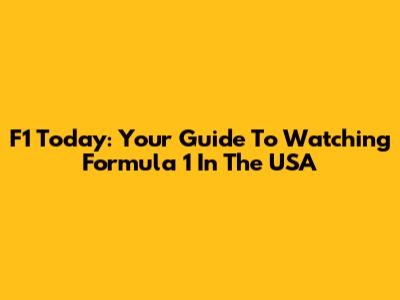 F1 Today: Your Guide To Watching Formula 1 In The USA