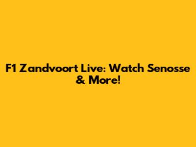 F1 Zandvoort Live: Watch Senosse & More!