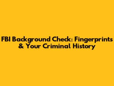 FBI Background Check: Fingerprints & Your Criminal History