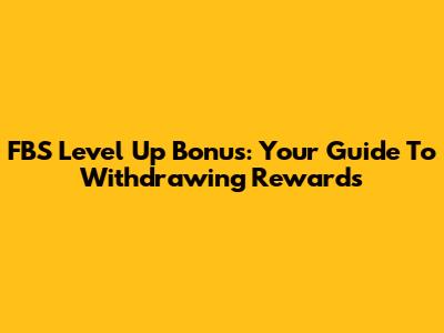 FBS Level Up Bonus: Your Guide To Withdrawing Rewards