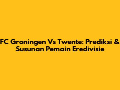FC Groningen Vs Twente: Prediksi & Susunan Pemain Eredivisie