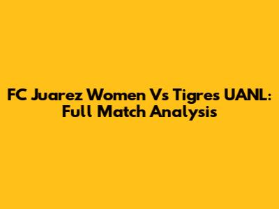 FC Juarez Women Vs Tigres UANL: Full Match Analysis