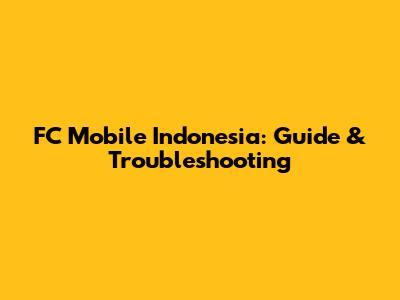 FC Mobile Indonesia: Guide & Troubleshooting