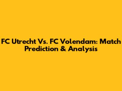 FC Utrecht Vs. FC Volendam: Match Prediction & Analysis