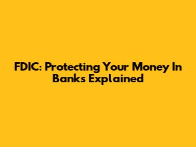FDIC: Protecting Your Money In Banks Explained