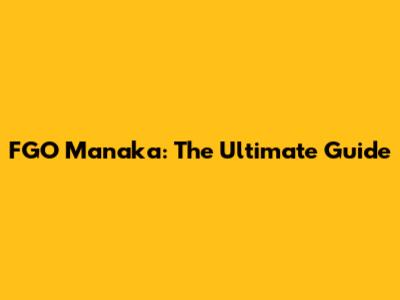 FGO Manaka: The Ultimate Guide