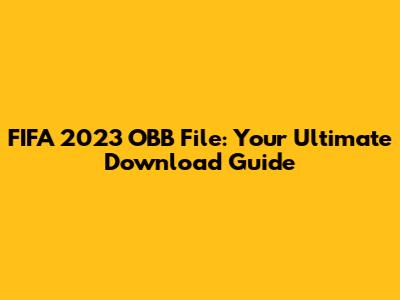 FIFA 2023 OBB File: Your Ultimate Download Guide