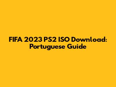 FIFA 2023 PS2 ISO Download: Portuguese Guide
