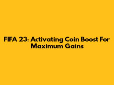 FIFA 23: Activating Coin Boost For Maximum Gains