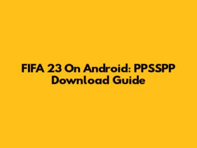 FIFA 23 On Android: PPSSPP Download Guide