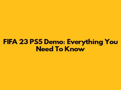 FIFA 23 PS5 Demo: Everything You Need To Know