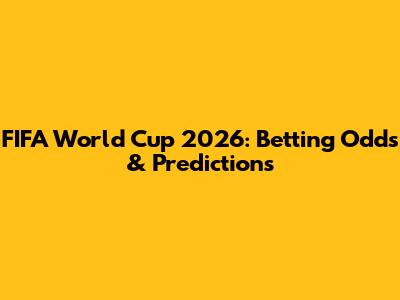 FIFA World Cup 2026: Betting Odds & Predictions