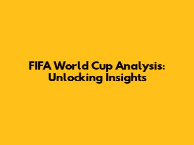 FIFA World Cup Analysis: Unlocking Insights