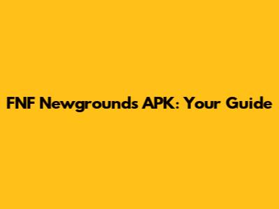 FNF Newgrounds APK: Your Guide
