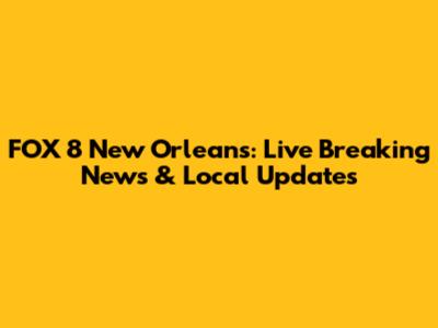 FOX 8 New Orleans: Live Breaking News & Local Updates