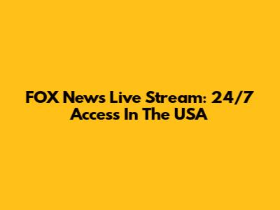 FOX News Live Stream: 24/7 Access In The USA