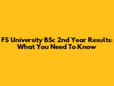 FS University BSc 2nd Year Results: What You Need To Know