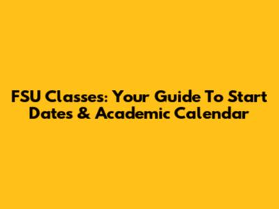 FSU Classes: Your Guide To Start Dates & Academic Calendar