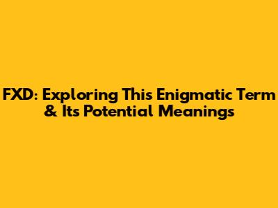 FXD: Exploring This Enigmatic Term & Its Potential Meanings