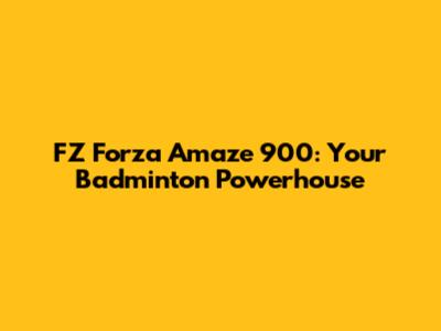 FZ Forza Amaze 900: Your Badminton Powerhouse