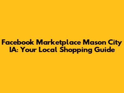 Facebook Marketplace Mason City IA: Your Local Shopping Guide