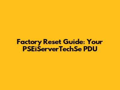 Factory Reset Guide: Your PSEiServerTechSe PDU