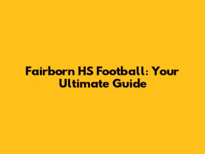 Fairborn HS Football: Your Ultimate Guide
