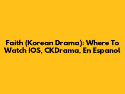 Faith (Korean Drama): Where To Watch IOS, CKDrama, En Espanol
