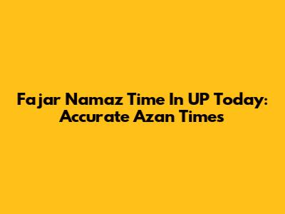 Fajar Namaz Time In UP Today: Accurate Azan Times